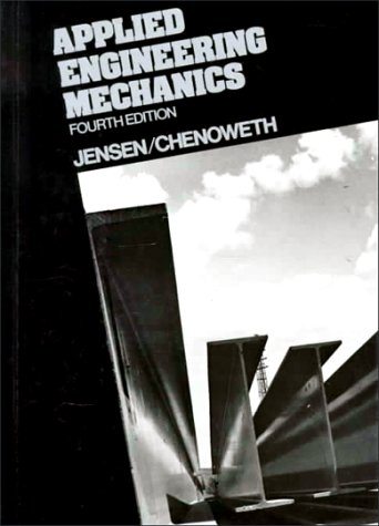 Applied Engineering Mechanics - Fourth Edition by Alfred Jensen and Harry Chenoweth