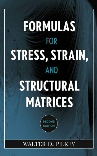 Formulas for Stress, Strain, and Structural Matrices by Walter D. Pilkey